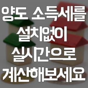 양도소득세 계산기 설치없이 바로 계산해보세요